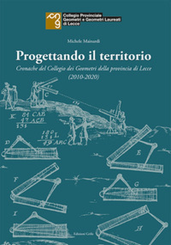 Progettando il territorio. Cronache del Collegio dei Geometri della provincia di Lecce (2010-2020) - Librerie.coop Progettando il territorio. Cronache del Collegio dei Geometri della provincia di Lecce (2010-2020) - Librerie.coop