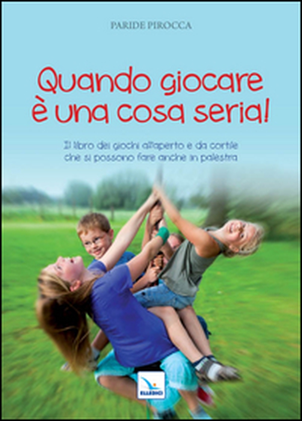 Quando giocare è una cosa seria. Il libro dei giochi all'aperto e da cortile che si possono fare anche in palestra - Librerie.coop Quando giocare è una cosa seria. Il libro dei giochi all'aperto e da cortile che si possono fare anche in palestra - Librerie.coop
