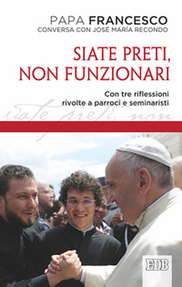 Siate preti non funzionari. Con tre riflessioni rivolte a parroci e seminaristi - Librerie.coop Siate preti non funzionari. Con tre riflessioni rivolte a parroci e seminaristi - Librerie.coop