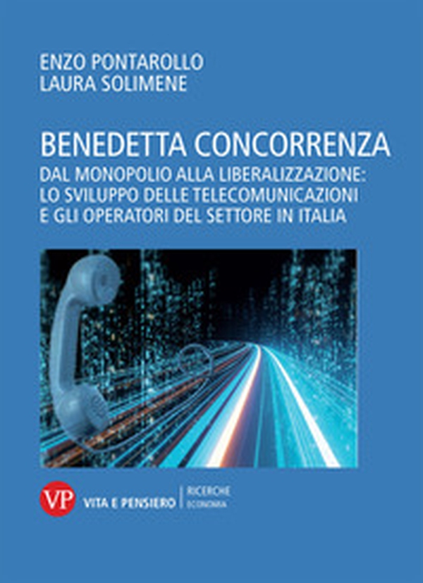 Benedetta concorrenza. Dal monopolio alla liberalizzazione: lo sviluppo delle telecomunicazioni e gli operatori del settore in Italia - Librerie.coop Benedetta concorrenza. Dal monopolio alla liberalizzazione: lo sviluppo delle telecomunicazioni e gli operatori del settore in Italia - Librerie.coop