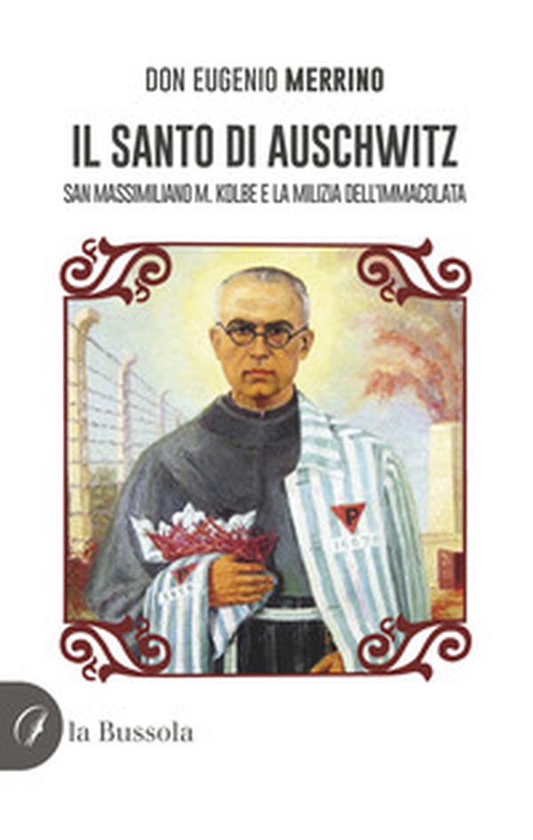 Il santo di Auschwitz. San Massimiliano M. Kolbe e la milizia dell'Immacolata - Librerie.coop Il santo di Auschwitz. San Massimiliano M. Kolbe e la milizia dell'Immacolata - Librerie.coop