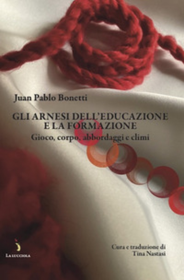 Gli arnesi dell'educazione e la formazione. Gioco, corpo, abbordaggi e climi - Librerie.coop Gli arnesi dell'educazione e la formazione. Gioco, corpo, abbordaggi e climi - Librerie.coop