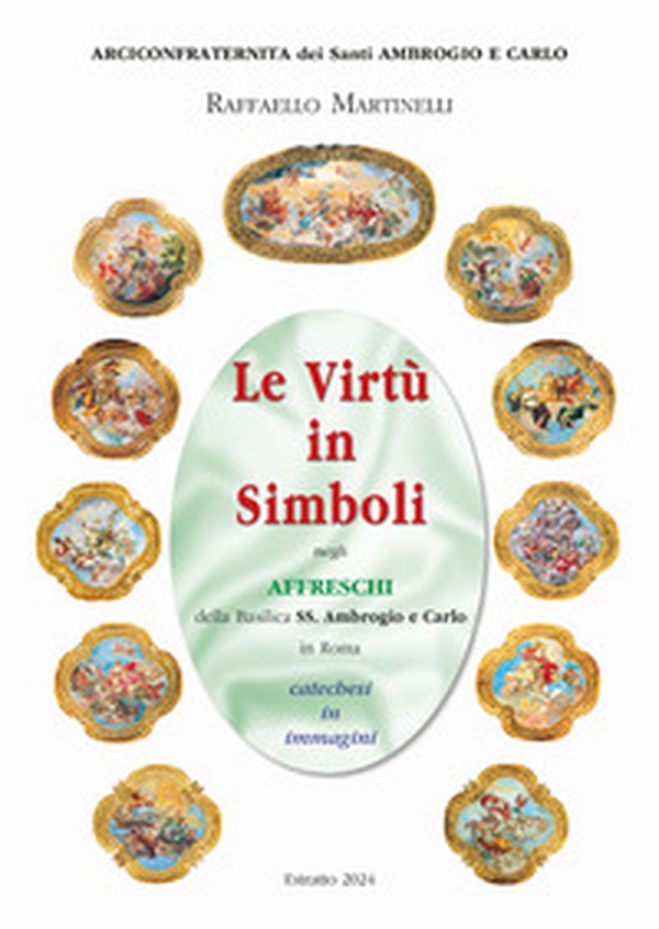 Le virtù in simboli negli affreschi della basilica ss. Ambrogio e Carlo in Roma. Catechesi in immagini - Librerie.coop Le virtù in simboli negli affreschi della basilica ss. Ambrogio e Carlo in Roma. Catechesi in immagini - Librerie.coop