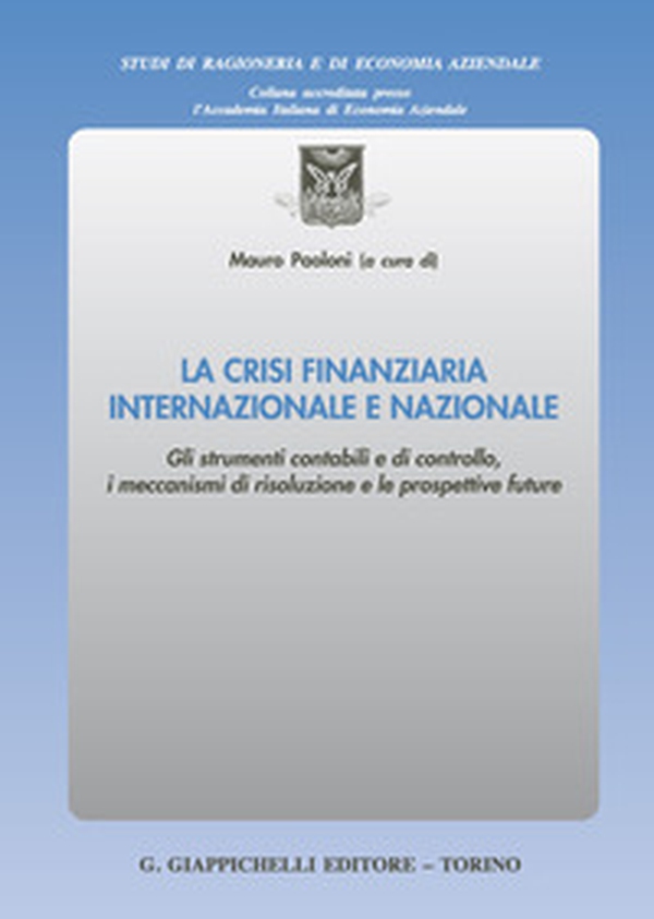 La crisi finanziaria internazionale e nazionale. Gli strumenti contabili e di controllo, i meccanismi di risoluzione e le prospettive future - Librerie.coop La crisi finanziaria internazionale e nazionale. Gli strumenti contabili e di controllo, i meccanismi di risoluzione e le prospettive future - Librerie.coop