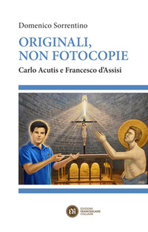 Originali, non fotocopie. Carlo Acutis e Francesco d'Assisi - Librerie.coop Originali, non fotocopie. Carlo Acutis e Francesco d'Assisi - Librerie.coop