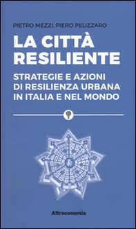 La città resiliente. Strategie e azioni di resilienza urbana in Italia e nel mondo - Librerie.coop