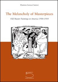 The Melancholy of Masterpieces. Old Master Paintings in America. 1900-1914 - Librerie.coop