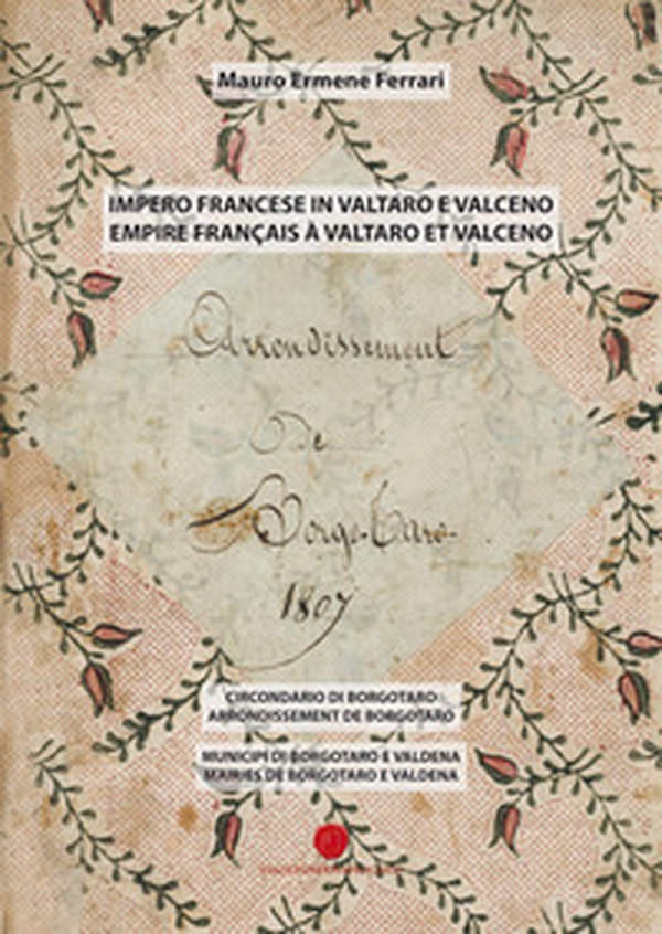 Impero francese in Valtaro e Valceno. Circondario di Borgotaro. Municipi di Borgotaro e Valdena - Librerie.coop Impero francese in Valtaro e Valceno. Circondario di Borgotaro. Municipi di Borgotaro e Valdena - Librerie.coop