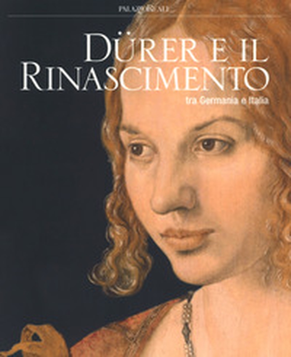 Dürer e il Rinascimento tra Germania e Italia. Catalogo della mostra (Milano, 21 febbraio-24 giugno 2018) - Librerie.coop Dürer e il Rinascimento tra Germania e Italia. Catalogo della mostra (Milano, 21 febbraio-24 giugno 2018) - Librerie.coop