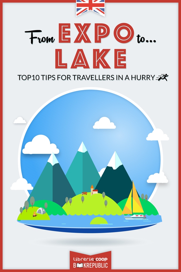 From EXPO to Lake. Top 10 TIPS for travellers in a hurry - Librerie.coop From EXPO to Lake. Top 10 TIPS for travellers in a hurry - Librerie.coop