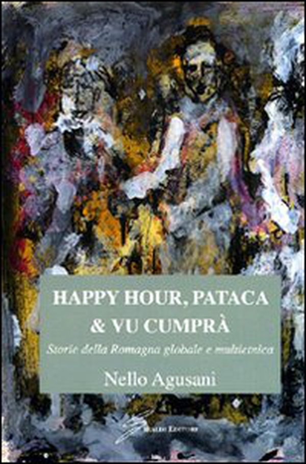 Happy hour, pataca & vu cumprà. Storie della Romagna globale e multietnica - Librerie.coop Happy hour, pataca & vu cumprà. Storie della Romagna globale e multietnica - Librerie.coop