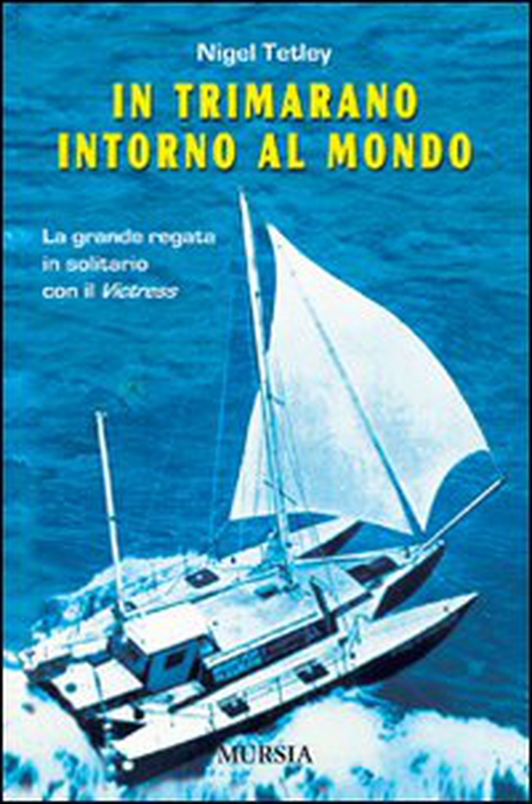 In trimarano intorno al mondo. La grande regata in solitario con il «Victress» - Librerie.coop In trimarano intorno al mondo. La grande regata in solitario con il «Victress» - Librerie.coop