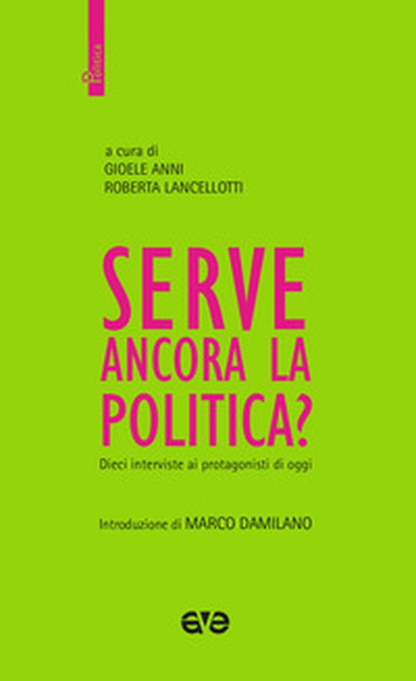 Serve ancora la politica? Dieci interviste ai protagonisti di oggi - Librerie.coop Serve ancora la politica? Dieci interviste ai protagonisti di oggi - Librerie.coop