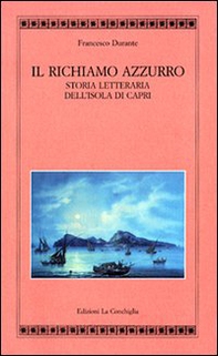 Il richiamo azzurro. Storia letteraria dell'isola di Capri - Librerie.coop