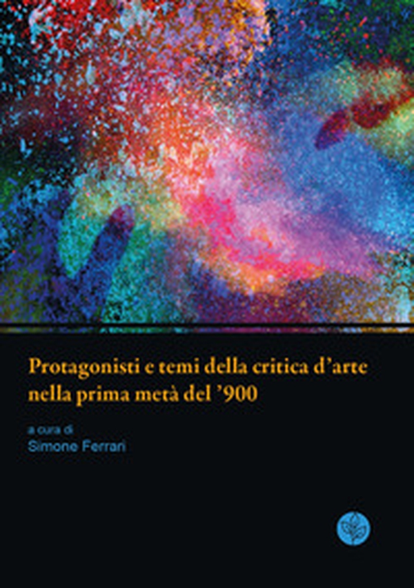 Protagonisti e temi della critica d'arte nella prima metà del '900. Atti della giornata di studi. Università di Parma, 13 giugno 2019 - Librerie.coop Protagonisti e temi della critica d'arte nella prima metà del '900. Atti della giornata di studi. Università di Parma, 13 giugno 2019 - Librerie.coop
