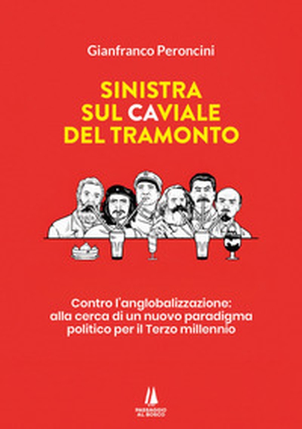 Sinistra sul caviale del tramonto. Contro l'anglobalizzazione: alla cerca di un nuovo paradigma politico per il terzo millennio - Librerie.coop Sinistra sul caviale del tramonto. Contro l'anglobalizzazione: alla cerca di un nuovo paradigma politico per il terzo millennio - Librerie.coop