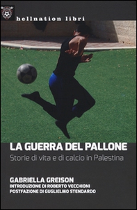 La guerra del pallone. Storie di vita e di calcio in Palestina - Librerie.coop