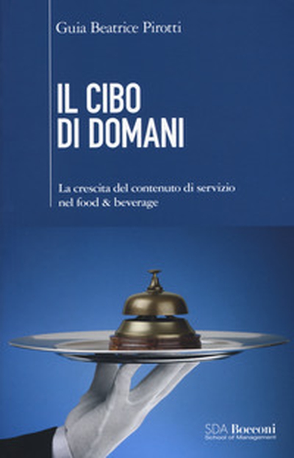 Il cibo di domani. La crescita del contenuto di servizio nel food & beverage - Librerie.coop Il cibo di domani. La crescita del contenuto di servizio nel food & beverage - Librerie.coop