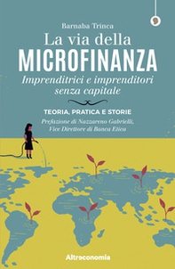 La via della microfinanza. Imprenditrici e imprenditori senza capitale. Teoria, pratica e storie - Librerie.coop