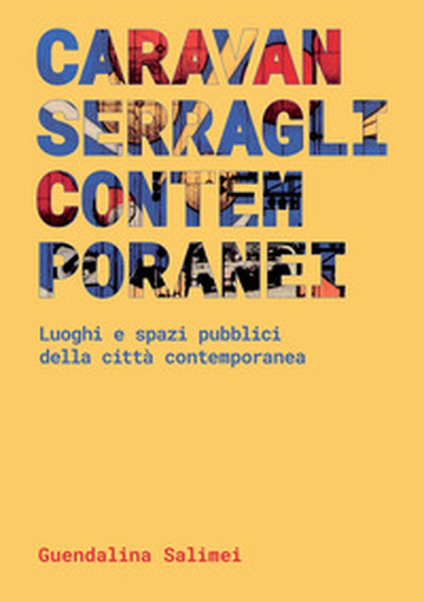 Caravanserragli contemporanei. Spazi pubblici e luoghi della città contemporanea - Librerie.coop Caravanserragli contemporanei. Spazi pubblici e luoghi della città contemporanea - Librerie.coop