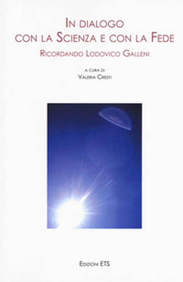 In dialogo con la scienza e con la fede. Ricordando Lodovico Galleni. Atti della Giornata di Studi (Pisa, 25 novembre 2017) - Librerie.coop In dialogo con la scienza e con la fede. Ricordando Lodovico Galleni. Atti della Giornata di Studi (Pisa, 25 novembre 2017) - Librerie.coop