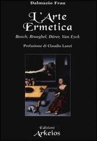 L'arte ermetica. Bosch, Brueghel, Dürer, Van Eyck - Librerie.coop