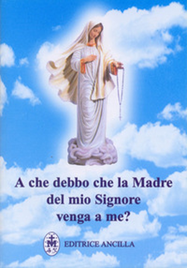 A che debbo che la madre del mio Signore venga a me? - Librerie.coop A che debbo che la madre del mio Signore venga a me? - Librerie.coop