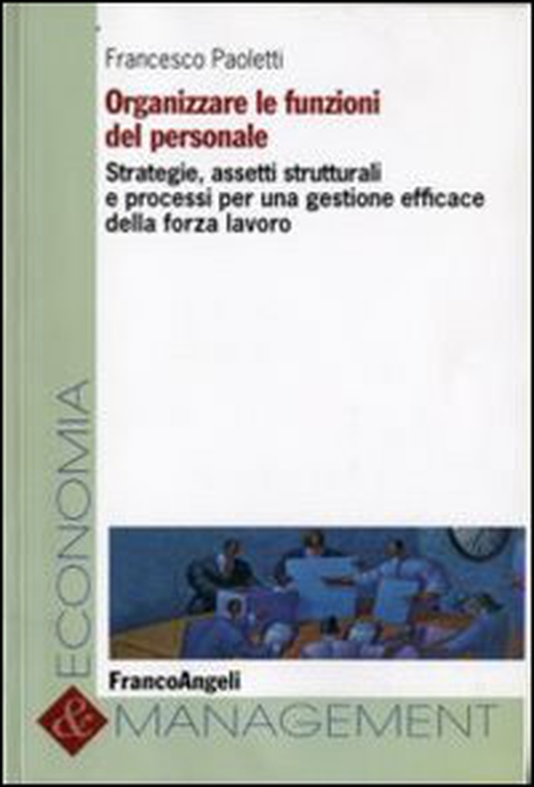 Organizzare le funzioni del personale. Strategie, assetti strutturali e processi per una gestione efficace della forza lavoro - Librerie.coop Organizzare le funzioni del personale. Strategie, assetti strutturali e processi per una gestione efficace della forza lavoro - Librerie.coop