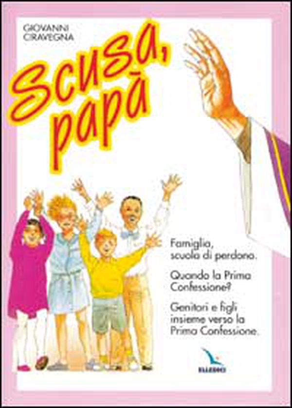 Scusa, papà. Famiglia, scuola di perdono. Quando la prima confessione? Genitori e figli insieme verso la Prima Confessione. - Librerie.coop Scusa, papà. Famiglia, scuola di perdono. Quando la prima confessione? Genitori e figli insieme verso la Prima Confessione. - Librerie.coop