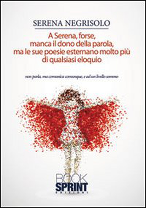 A Serena forse manca il dono della parola, ma le sue poesie esternano di più di quasiasi eloquio - Librerie.coop A Serena forse manca il dono della parola, ma le sue poesie esternano di più di quasiasi eloquio - Librerie.coop