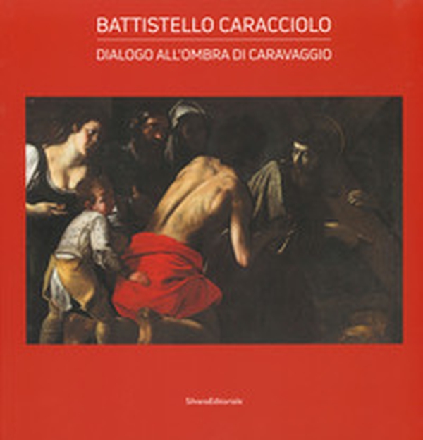 Battistello Caracciolo. Dialogo all'ombra di Caravaggio - Librerie.coop Battistello Caracciolo. Dialogo all'ombra di Caravaggio - Librerie.coop