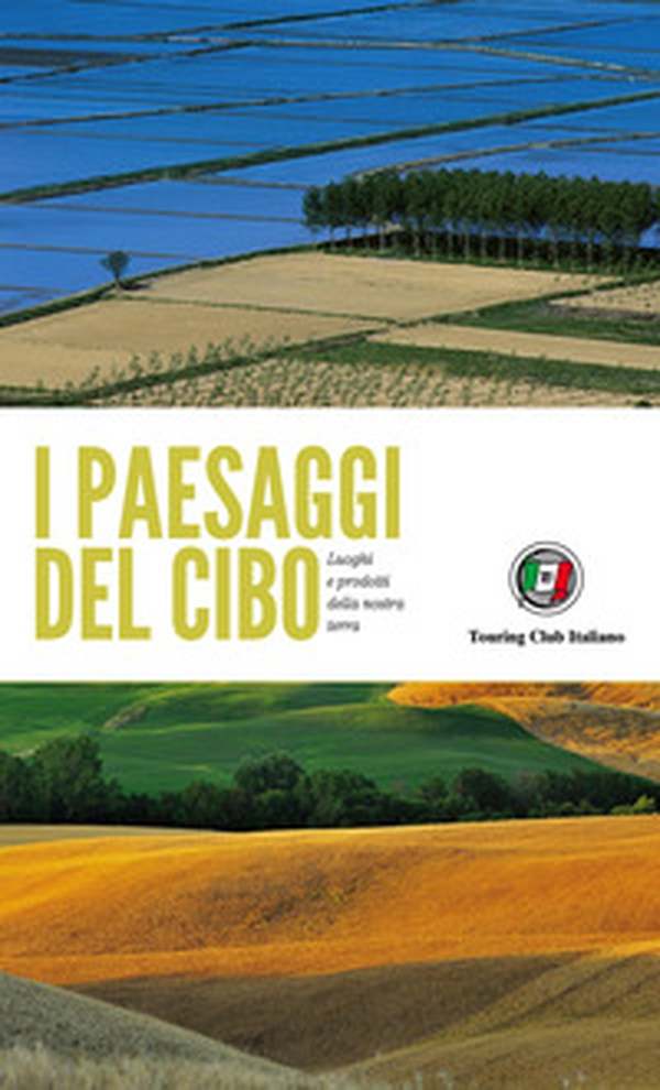 I paesaggi del cibo. Luoghi e prodotti della nostra terra - Librerie.coop I paesaggi del cibo. Luoghi e prodotti della nostra terra - Librerie.coop