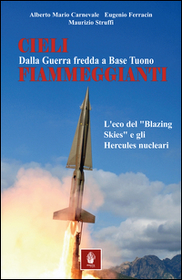 Cieli fiammeggianti. Dalla guerra fredda a Base Tuono. L'eco del «Blazing Skies» e gli Hercules nucleari - Librerie.coop Cieli fiammeggianti. Dalla guerra fredda a Base Tuono. L'eco del «Blazing Skies» e gli Hercules nucleari - Librerie.coop
