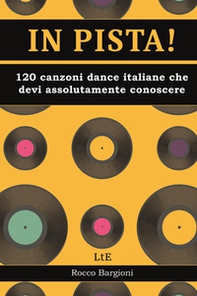 In pista! 120 canzoni dance/disco italiane che devi assolutamente conoscere - Librerie.coop
