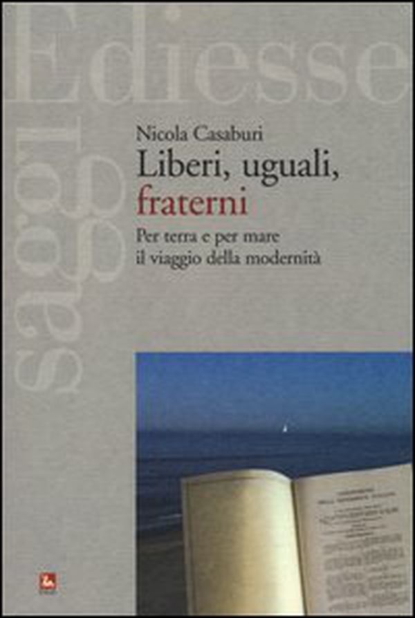 Liberi, uguali, fraterni. Per terra e per mare il viaggio della modernità - Librerie.coop Liberi, uguali, fraterni. Per terra e per mare il viaggio della modernità - Librerie.coop
