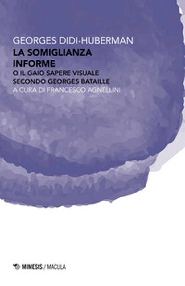 La somiglianza informe o Il gaio sapere visuale secondo Georges Bataille - Librerie.coop La somiglianza informe o Il gaio sapere visuale secondo Georges Bataille - Librerie.coop