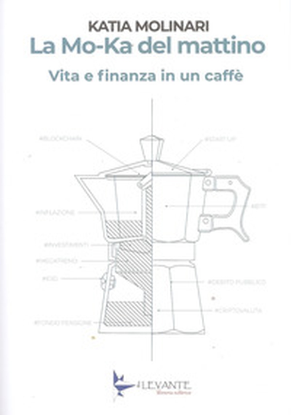 La Mo-Ka del mattino. Vita e finanza in un caffè - Librerie.coop La Mo-Ka del mattino. Vita e finanza in un caffè - Librerie.coop