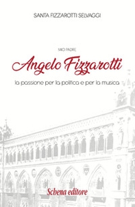Mio padre Angelo Fizzarotti. La passione per la politica e per la musica - Librerie.coop