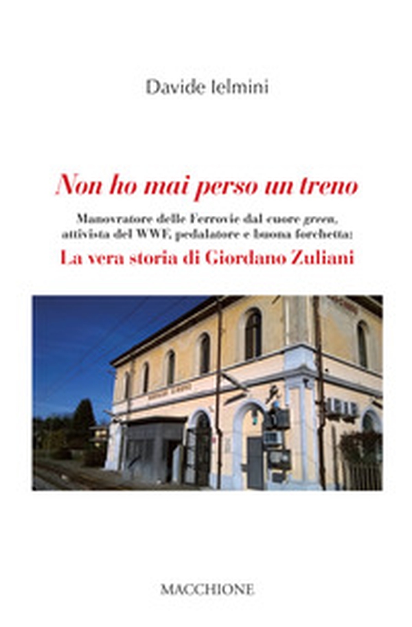Non ho mai perso un treno. Manovratore delle Ferrovie dal cuore green, attivista del WWF, pedalatore e buona forchetta: la vera storia di Giordano Zuliani - Librerie.coop Non ho mai perso un treno. Manovratore delle Ferrovie dal cuore green, attivista del WWF, pedalatore e buona forchetta: la vera storia di Giordano Zuliani - Librerie.coop