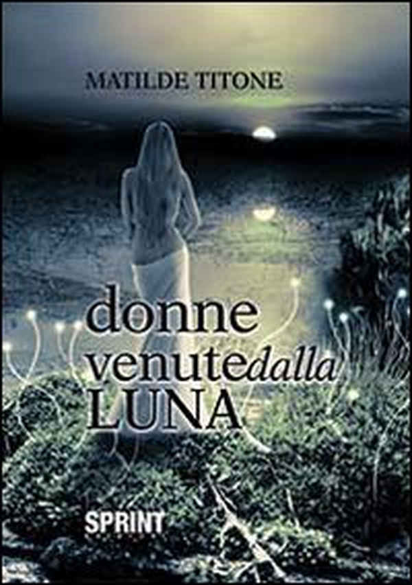 Donne venute dalla luna - Librerie.coop Donne venute dalla luna - Librerie.coop