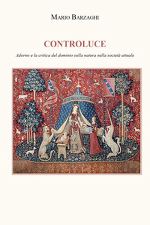 Controluce. Adorno e la critica del dominio sulla natura nella società attuale - Librerie.coop Controluce. Adorno e la critica del dominio sulla natura nella società attuale - Librerie.coop