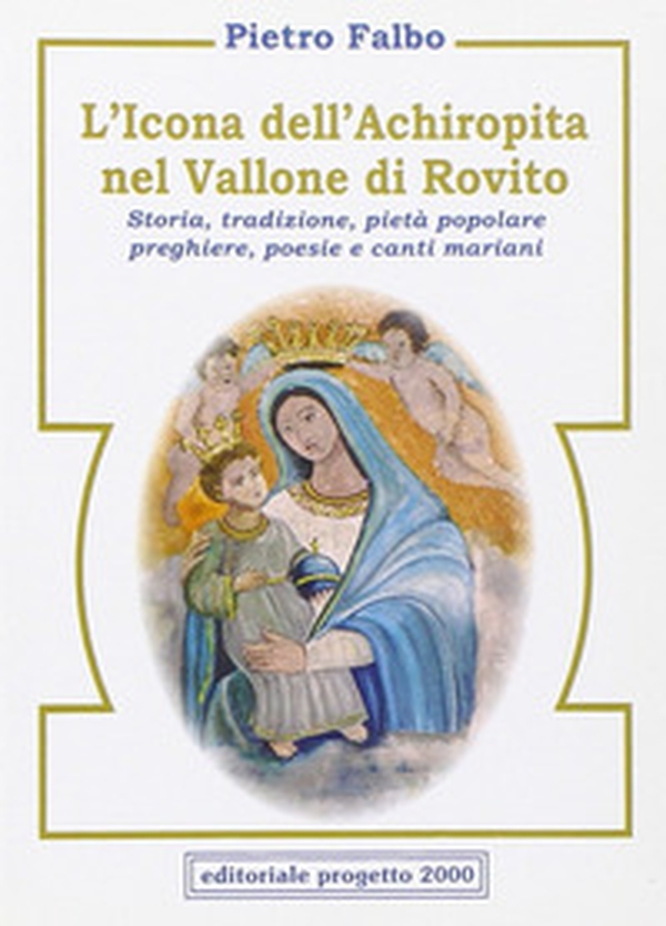 L'icona dell'Achiropita nel vallone di Rovito. Storia, tradizione, pietà popolare, preghiere, poesie e canti mariani - Librerie.coop L'icona dell'Achiropita nel vallone di Rovito. Storia, tradizione, pietà popolare, preghiere, poesie e canti mariani - Librerie.coop