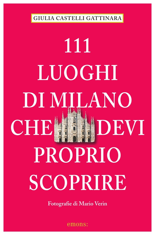 111 luoghi di Milano che devi proprio scoprire - Librerie.coop 111 luoghi di Milano che devi proprio scoprire - Librerie.coop