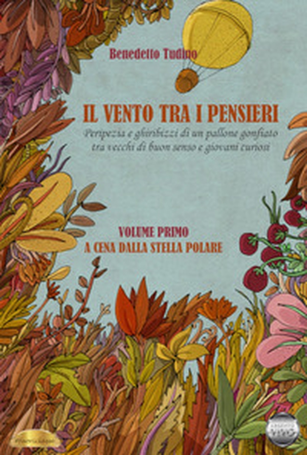 Il vento tra i pensieri. Peripezia e ghiribizzi di un pallone gonfiato tra vecchi di buon senso e giovani curiosi - Librerie.coop Il vento tra i pensieri. Peripezia e ghiribizzi di un pallone gonfiato tra vecchi di buon senso e giovani curiosi - Librerie.coop