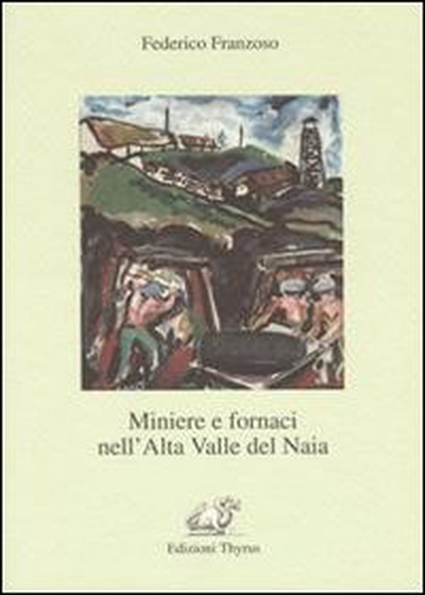 Miniere e fornaci nell'alta valla del Naia - Librerie.coop Miniere e fornaci nell'alta valla del Naia - Librerie.coop