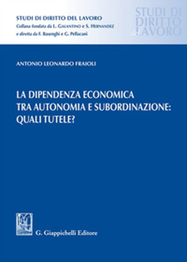 La dipendenza economica tra autonomia e subordinazione: quali tutele? - Librerie.coop La dipendenza economica tra autonomia e subordinazione: quali tutele? - Librerie.coop