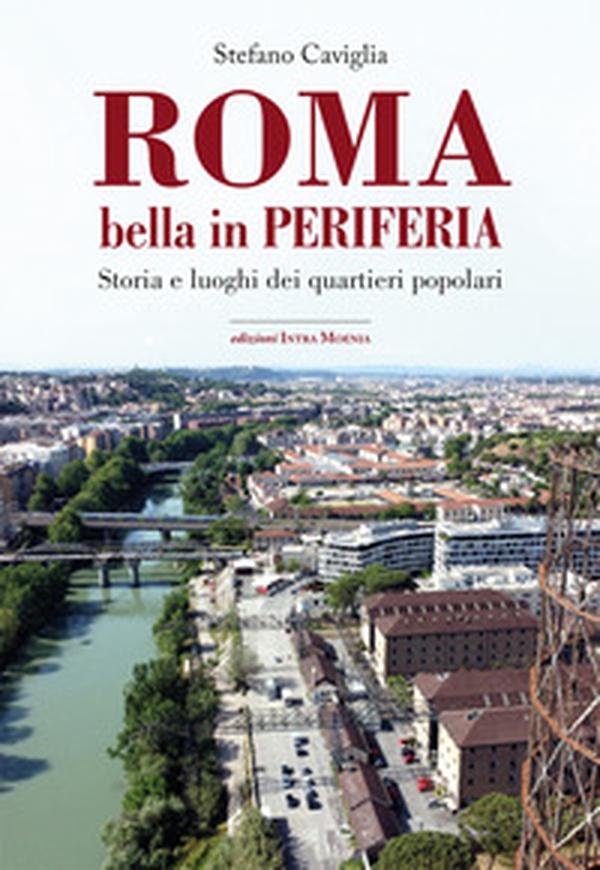 Roma. Bella in periferia. Storia e luoghi dei quartieri popolari - Librerie.coop Roma. Bella in periferia. Storia e luoghi dei quartieri popolari - Librerie.coop