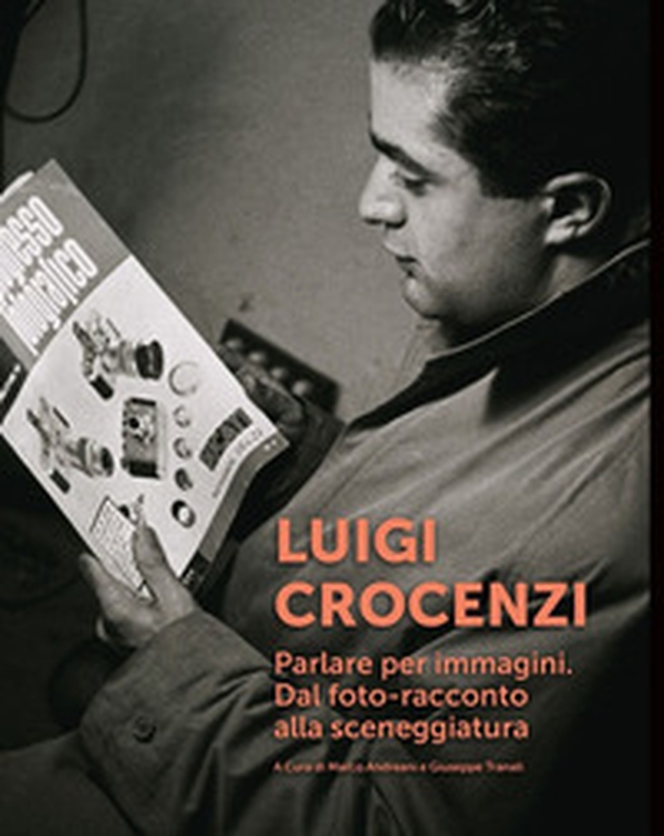 Luigi Crocenzi. Parlare per immagini. Dal foto-racconto alla sceneggiatura - Librerie.coop Luigi Crocenzi. Parlare per immagini. Dal foto-racconto alla sceneggiatura - Librerie.coop
