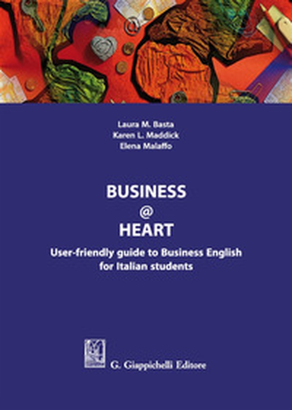 Business@heart. User-friendly guide to business english for italian students - Librerie.coop Business@heart. User-friendly guide to business english for italian students - Librerie.coop