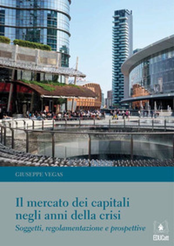 Il mercato dei capitali negli anni della crisi. Soggetti, regolamentazione e prospettive - Librerie.coop Il mercato dei capitali negli anni della crisi. Soggetti, regolamentazione e prospettive - Librerie.coop
